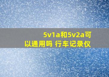 5v1a和5v2a可以通用吗 行车记录仪